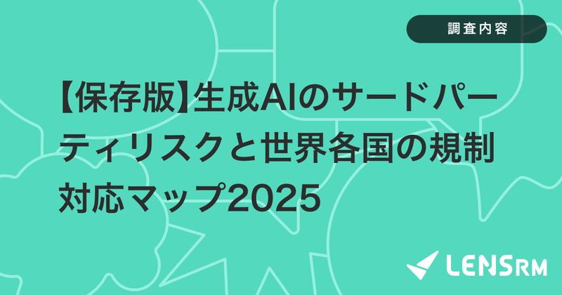 【保存版】生成AIのサードパーティリスクと世界各国の規制対応マップ2025